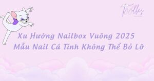 xu-huong-nailbox-vuong-2025-mau-nail-ca-tinh-khong-the-bo-lo
